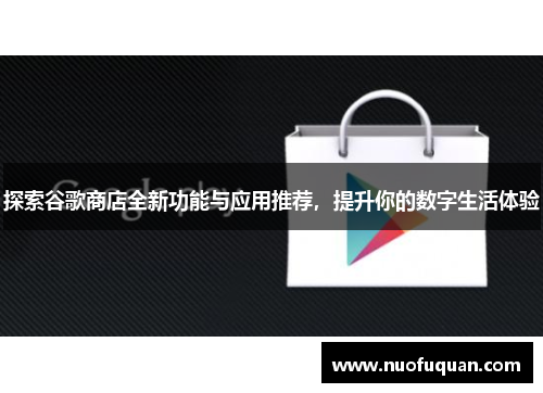 探索谷歌商店全新功能与应用推荐，提升你的数字生活体验