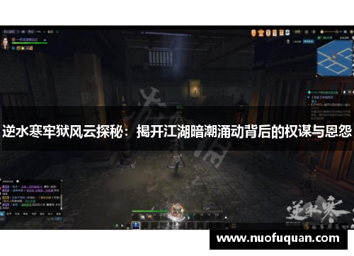 逆水寒牢狱风云探秘：揭开江湖暗潮涌动背后的权谋与恩怨